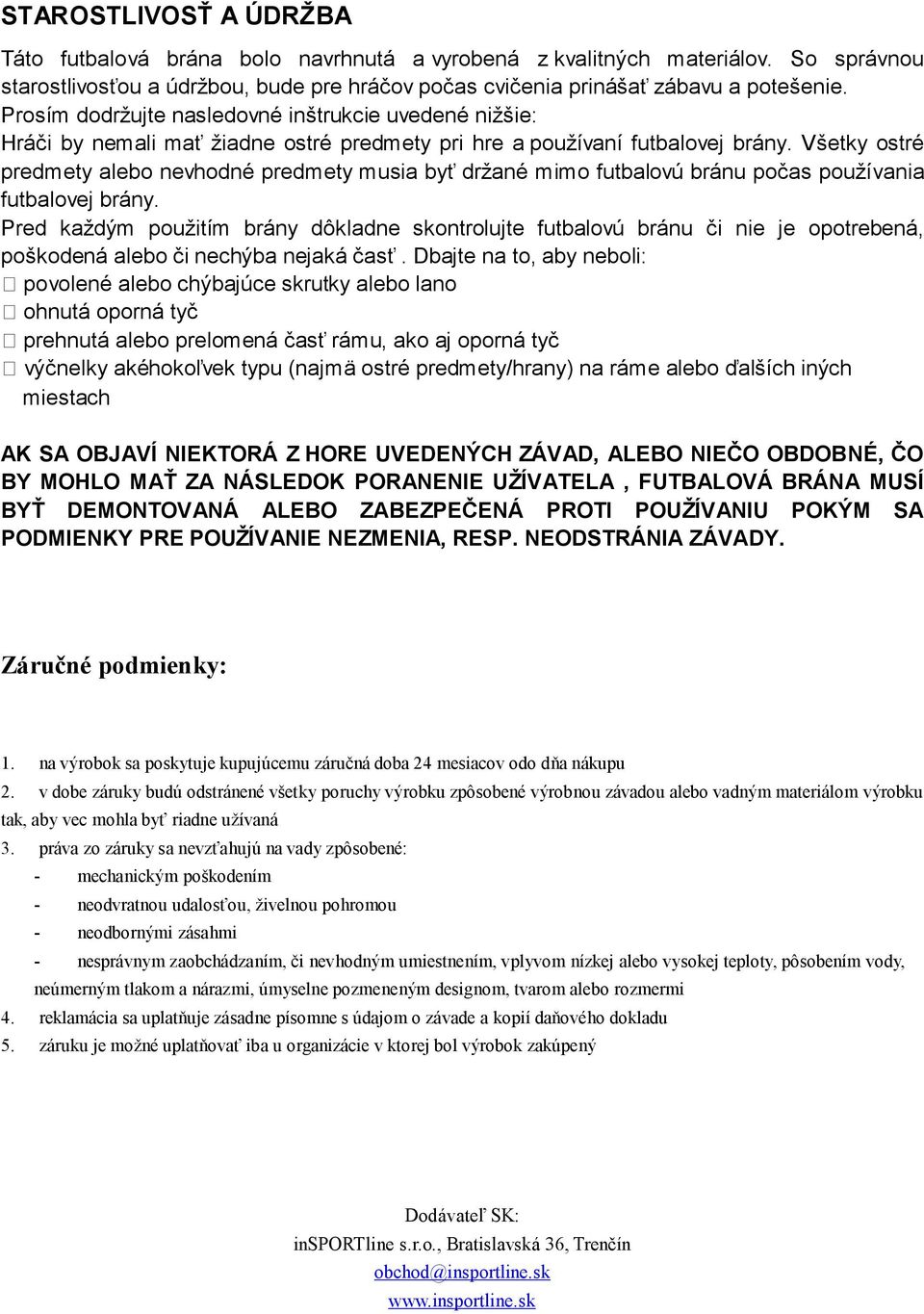 Všetky ostré predmety alebo nevhodné predmety musia byť držané mimo futbalovú bránu počas používania futbalovej brány.