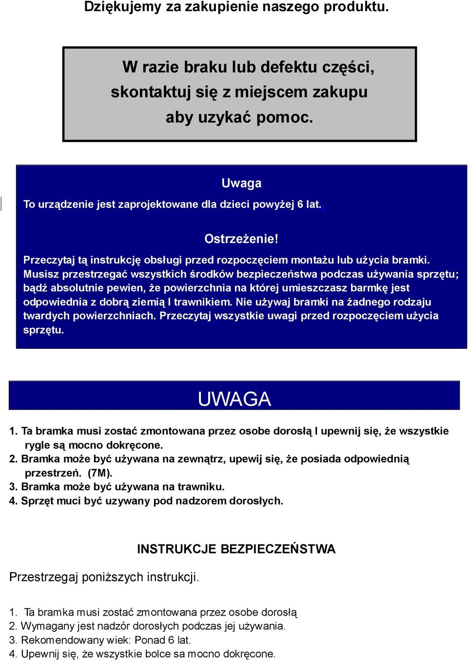 Musisz przestrzegać wszystkich środków bezpieczeństwa podczas używania sprzętu; bądź absolutnie pewien, że powierzchnia na której umieszczasz barmkę jest odpowiednia z dobrą ziemią I trawnikiem.