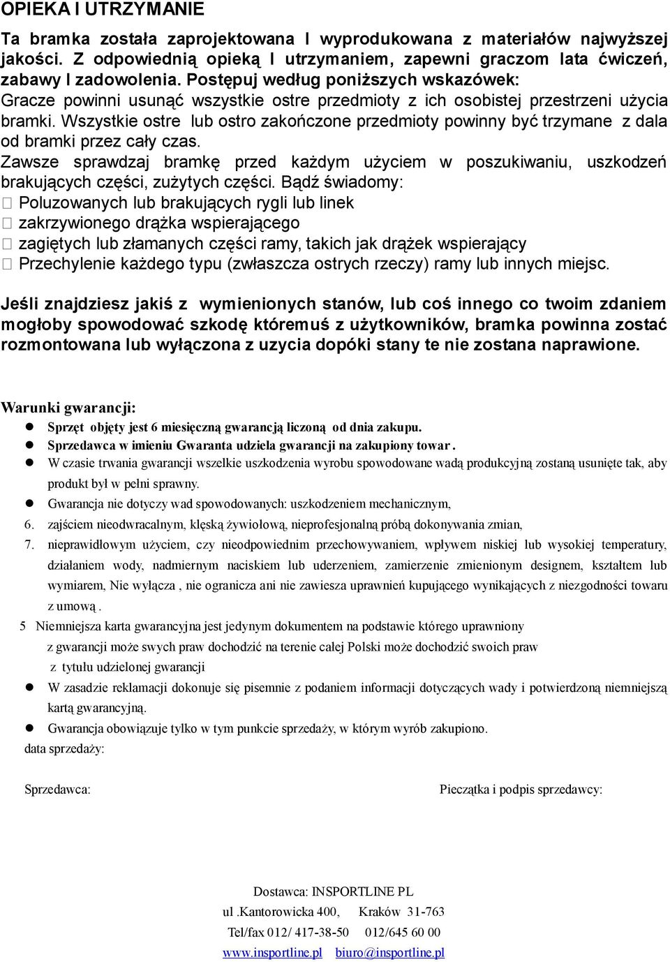 Wszystkie ostre lub ostro zakończone przedmioty powinny być trzymane z dala od bramki przez cały czas.