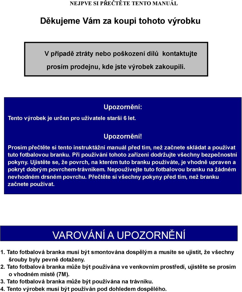 Při používání tohoto zařízení dodržujte všechny bezpečnostní pokyny. Ujistěte se, že povrch, na kterém tuto branku používáte, je vhodně upraven a pokryt dobrým povrchem-trávníkem.