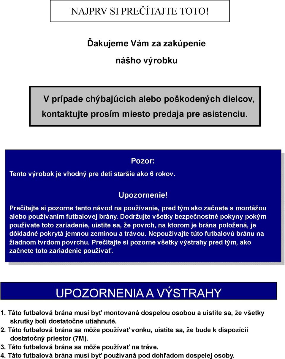 Dodržujte všetky bezpečnostné pokyny pokým používate toto zariadenie, uistite sa, že povrch, na ktorom je brána položená, je dôkladné pokrytá jemnou zeminou a trávou.
