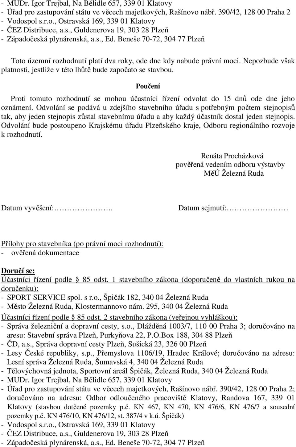 Nepozbude však platnosti, jestliže v této lhůtě bude započato se stavbou. Poučení Proti tomuto rozhodnutí se mohou účastníci řízení odvolat do 15 dnů ode dne jeho oznámení.