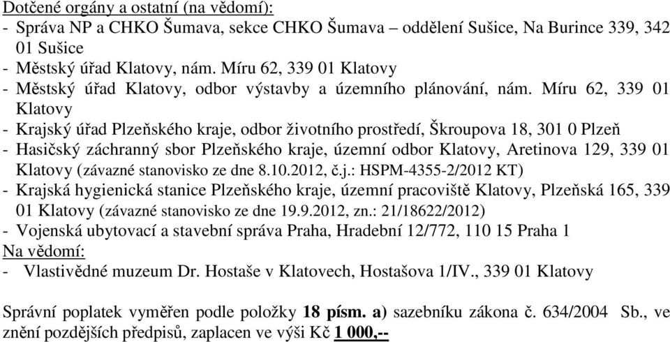 Míru 62, 339 01 Klatovy - Krajský úřad Plzeňského kraje, odbor životního prostředí, Škroupova 18, 301 0 Plzeň - Hasičský záchranný sbor Plzeňského kraje, územní odbor Klatovy, Aretinova 129, 339 01