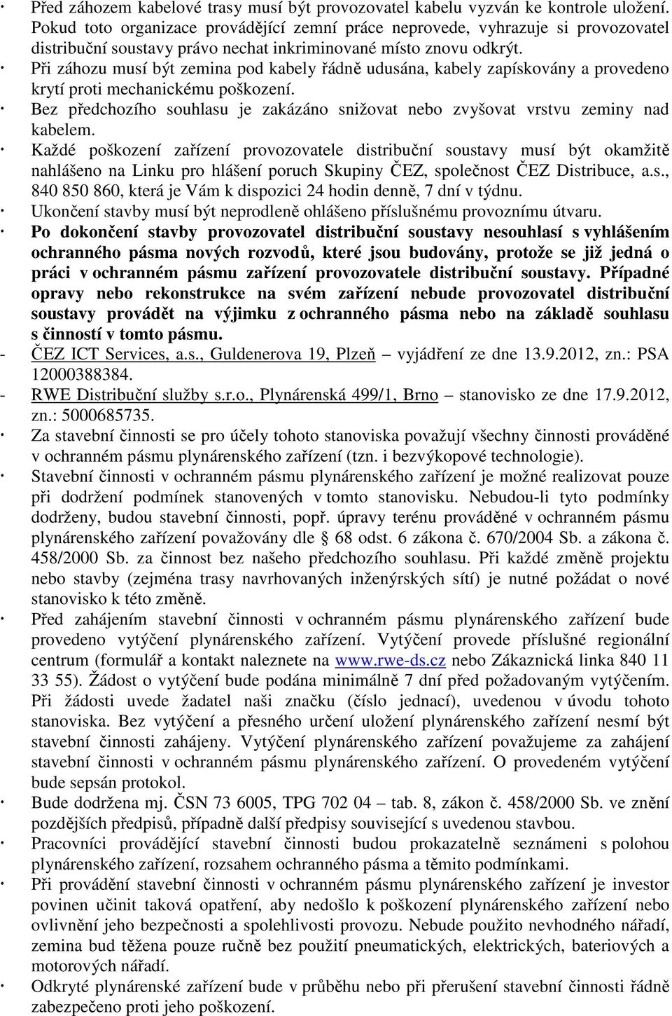 Při záhozu musí být zemina pod kabely řádně udusána, kabely zapískovány a provedeno krytí proti mechanickému poškození.