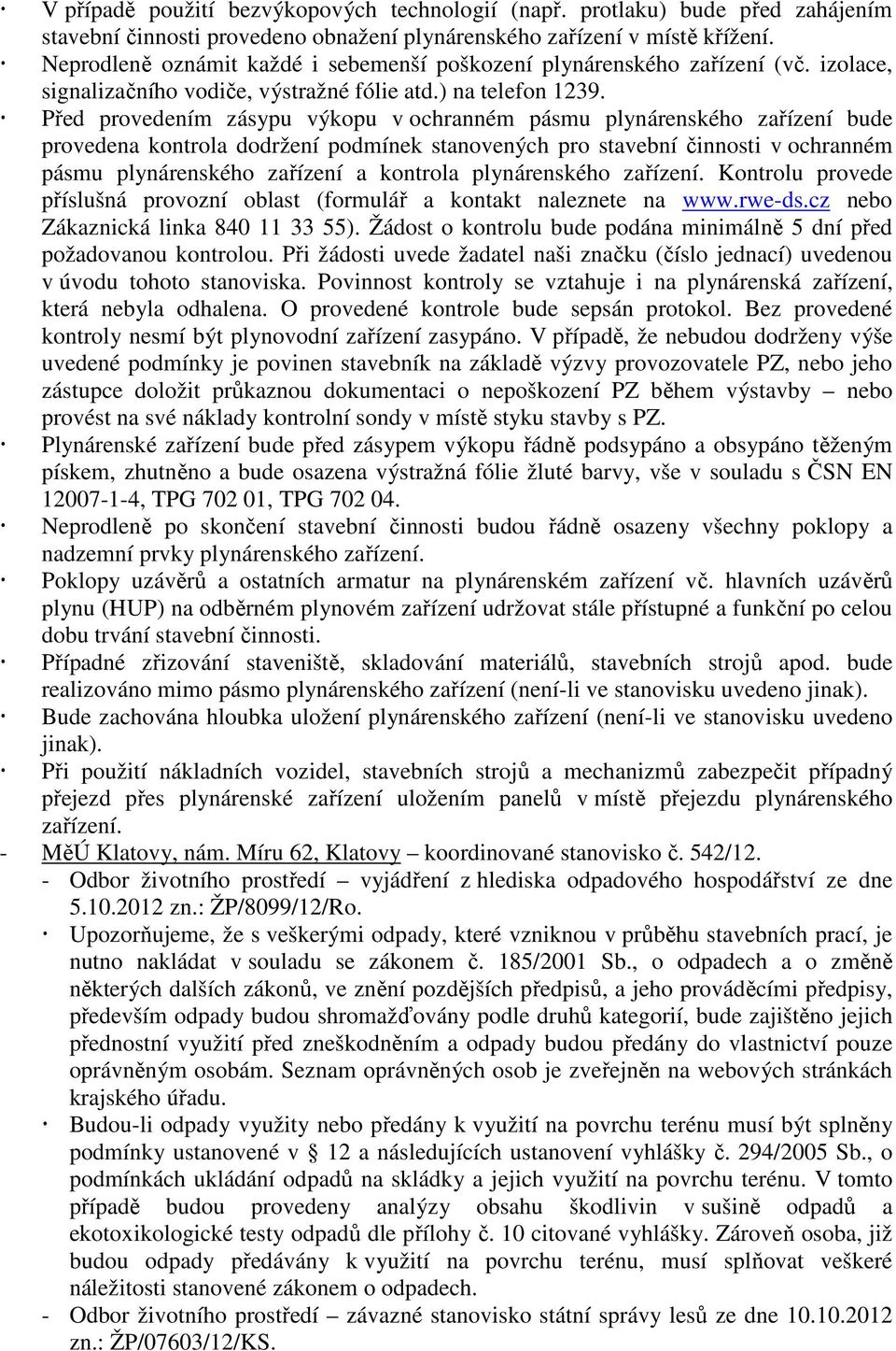 Před provedením zásypu výkopu v ochranném pásmu plynárenského zařízení bude provedena kontrola dodržení podmínek stanovených pro stavební činnosti v ochranném pásmu plynárenského zařízení a kontrola