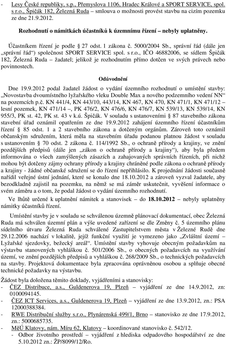 s r.o., IČO 46882006, se sídlem Špičák 182, Železná Ruda žadatel; jelikož je rozhodnutím přímo dotčen ve svých právech nebo povinnostech. Odůvodnění Dne 19.