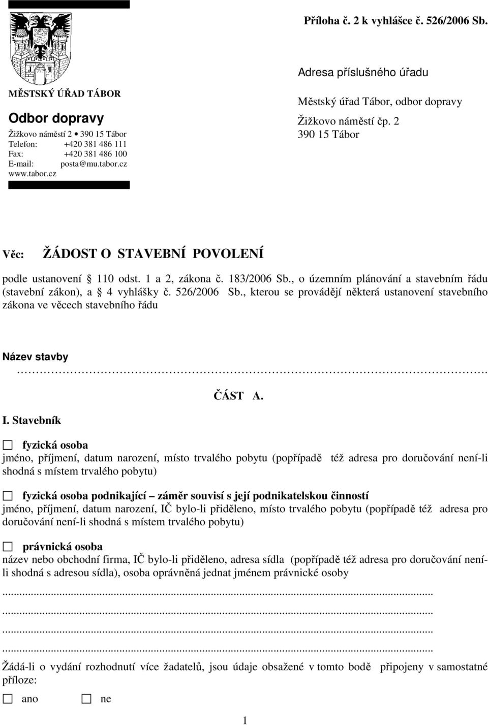 , o územním plánování a stavebním řádu (stavební zákon), a 4 vyhlášky č. 526/2006 Sb., kterou se provádějí některá ustvení stavebního zákona ve věcech stavebního řádu Název stavby. I.