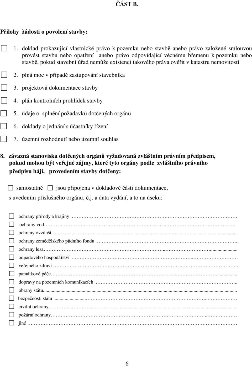 existenci takového práva ověřit v katastru movitostí 2. plná moc v případě zastupování stavebníka 3. projektová dokumentace stavby 4. plán kontrolních prohlídek stavby 5.