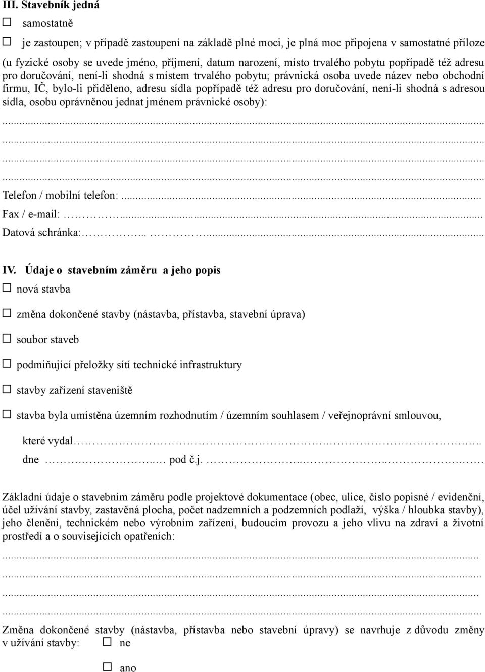 pro doručování, není-li shodná s adresou sídla, osobu oprávněnou jednat jménem právnické osoby): Telefon / mobilní telefon:... Fax / e-mail:... Datová schránka:...... IV.