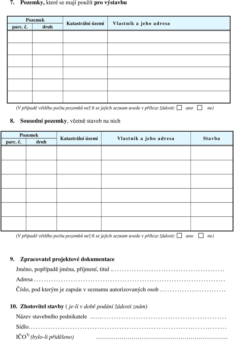druh Katastrální území Vlastník a jeho adresa Stavba (V případě většího počtu pozemků než 6 se jejich seznam uvede v příloze žádosti: ano ne) 9.