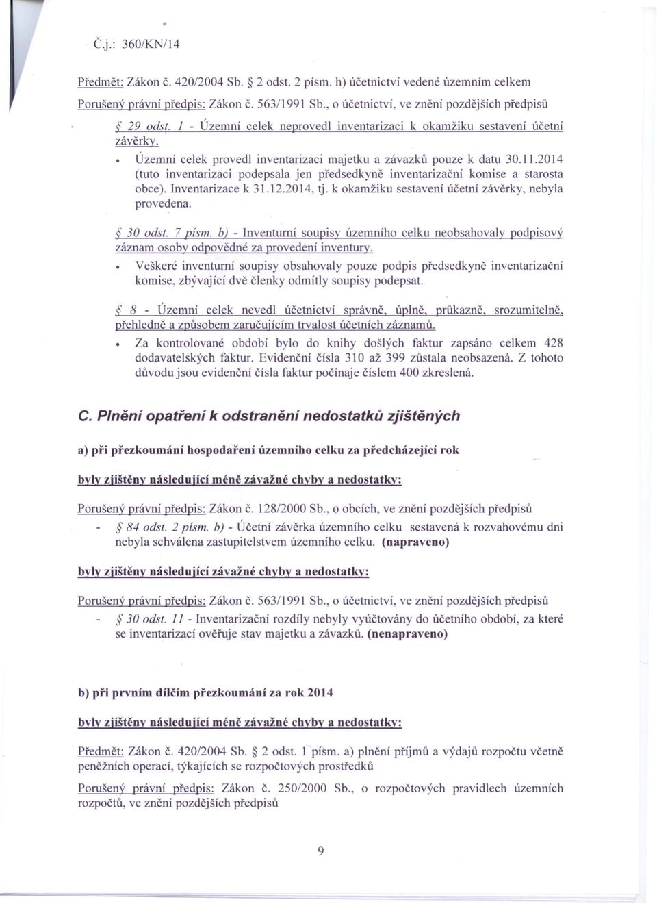 2014 (tuto inventarizaci podepsala jen předsedkyně inventarizační komise a starosta obce). Inventarizace k 31.12.2014, tj. k okamžiku sestavení účetní závěrky, nebyla provedena. 30 odst.