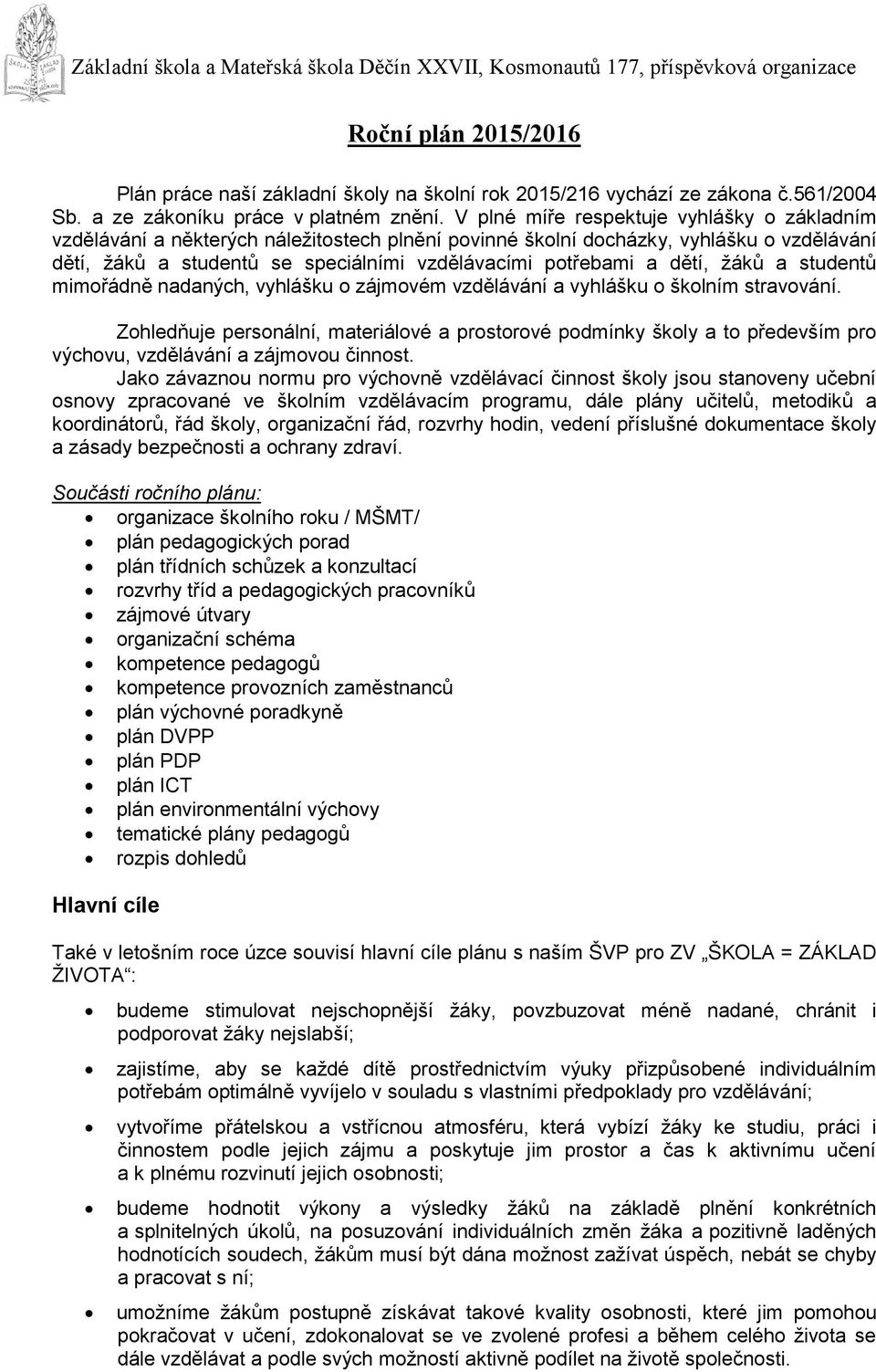 dětí, žáků a studentů mimořádně nadaných, vyhlášku o zájmovém vzdělávání a vyhlášku o školním stravování.