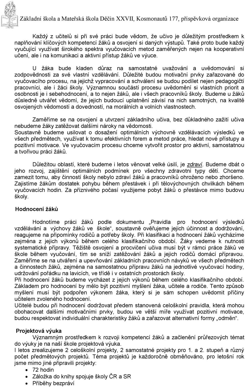 U žáka bude kladen důraz na samostatné uvažování a uvědomování si zodpovědnosti za své vlastní vzdělávání.