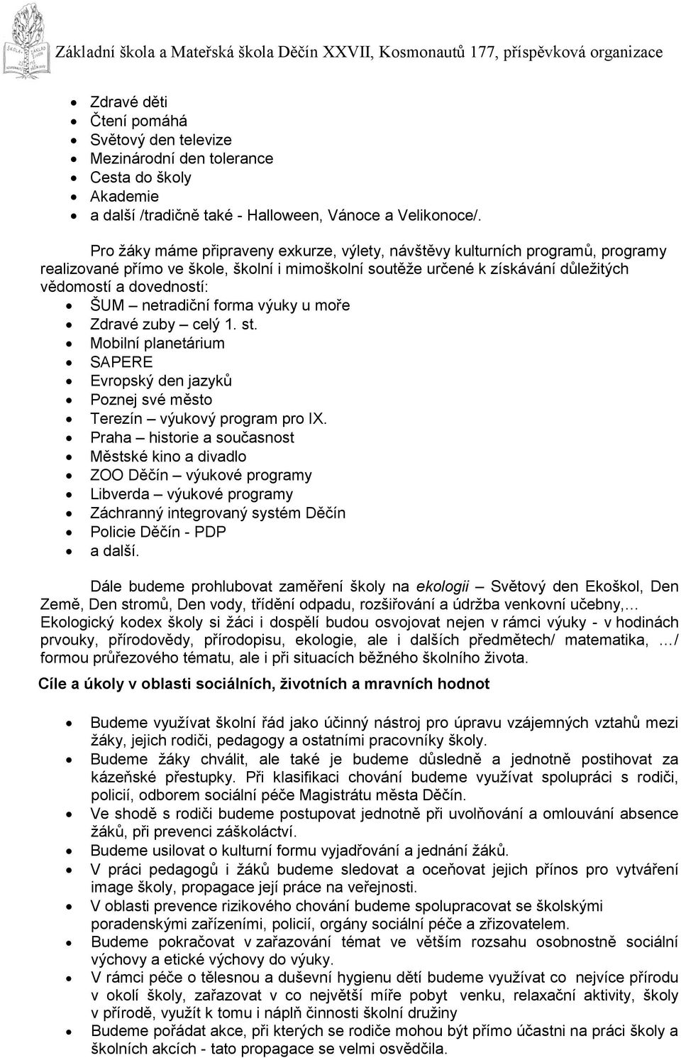 netradiční forma výuky u moře Zdravé zuby celý 1. st. Mobilní planetárium SAPERE Evropský den jazyků Poznej své město Terezín výukový program pro IX.