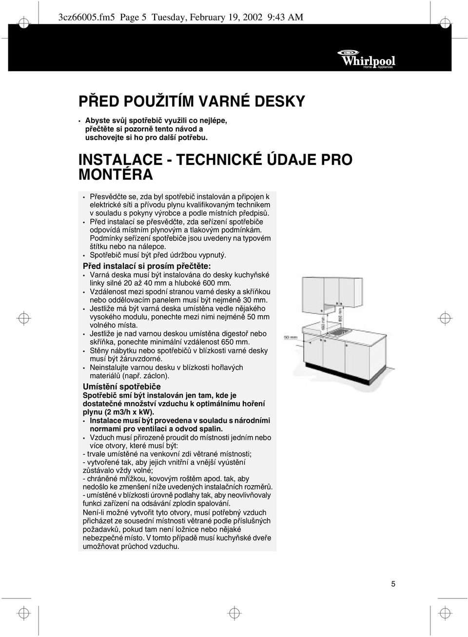 pøedpisù. Pøed instalací se pøesvìdète, zda seøízení spotøebièe odpovídá místním plynovým a tlakovým podmínkám. Podmínky seøízení spotøebièe jsou uvedeny na typovém štítku nebo na nálepce.