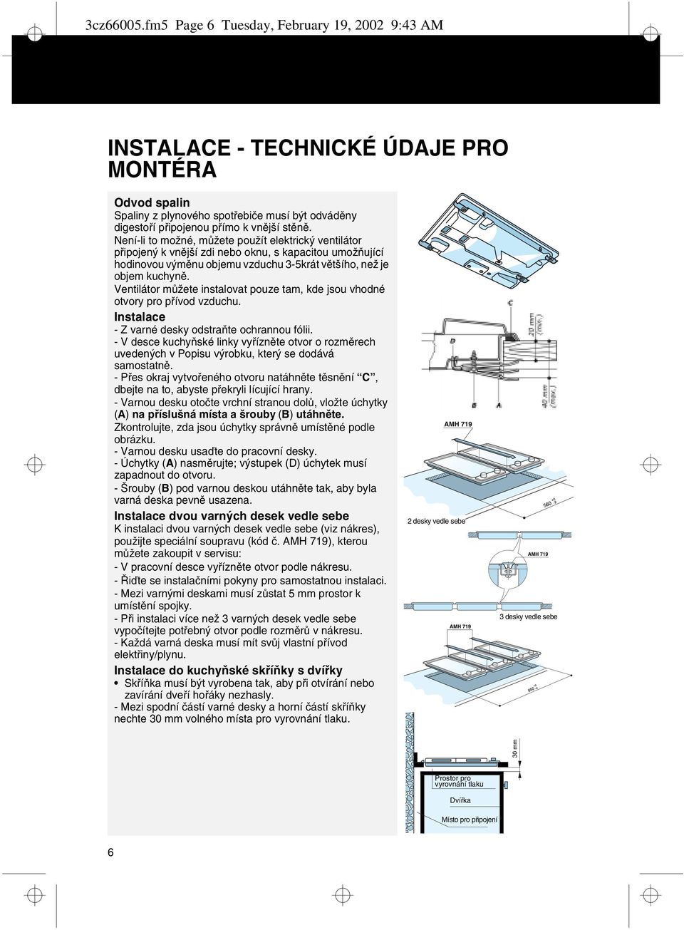 Ventilátor mùžete instalovat pouze tam, kde jsou vhodné otvory pro pøívod vzduchu. Instalace - Z varné desky odstraòte ochrannou fólii.