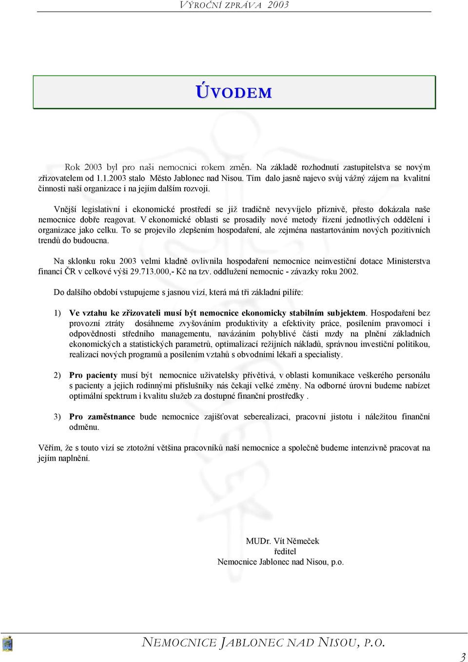 Vnější legislativní i ekonomické prostředí se již tradičně nevyvíjelo příznivě, přesto dokázala naše nemocnice dobře reagovat.