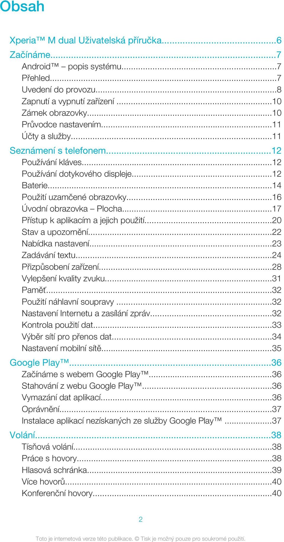 ..17 Přístup k aplikacím a jejich použití...20 Stav a upozornění...22 Nabídka nastavení...23 Zadávání textu...24 Přizpůsobení zařízení...28 Vylepšení kvality zvuku...31 Paměť.