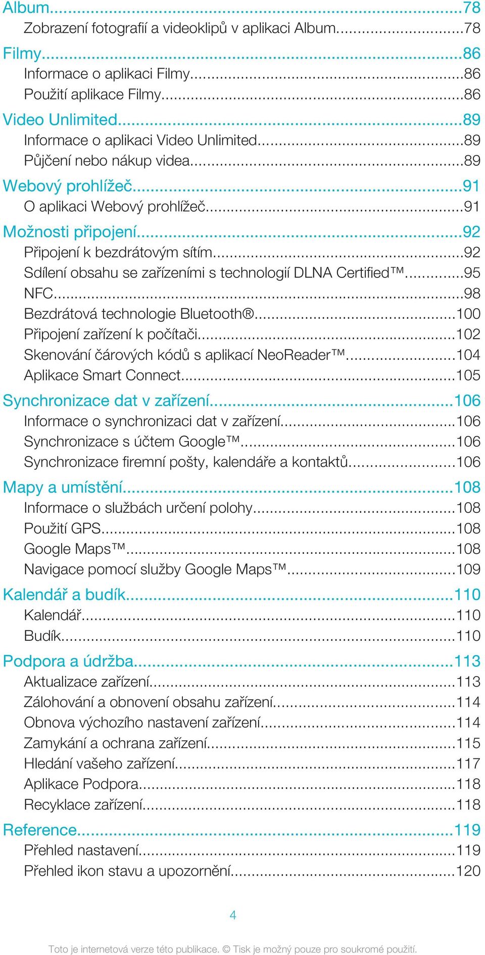 ..92 Sdílení obsahu se zařízeními s technologií DLNA Certified...95 NFC...98 Bezdrátová technologie Bluetooth...100 Připojení zařízení k počítači...102 Skenování čárových kódů s aplikací NeoReader.