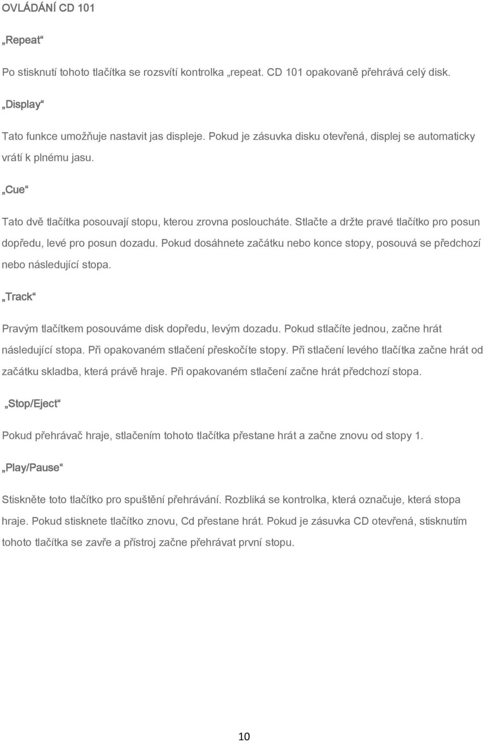 Stlačte a držte pravé tlačítko pro posun dopředu, levé pro posun dozadu. Pokud dosáhnete začátku nebo konce stopy, posouvá se předchozí nebo následující stopa.