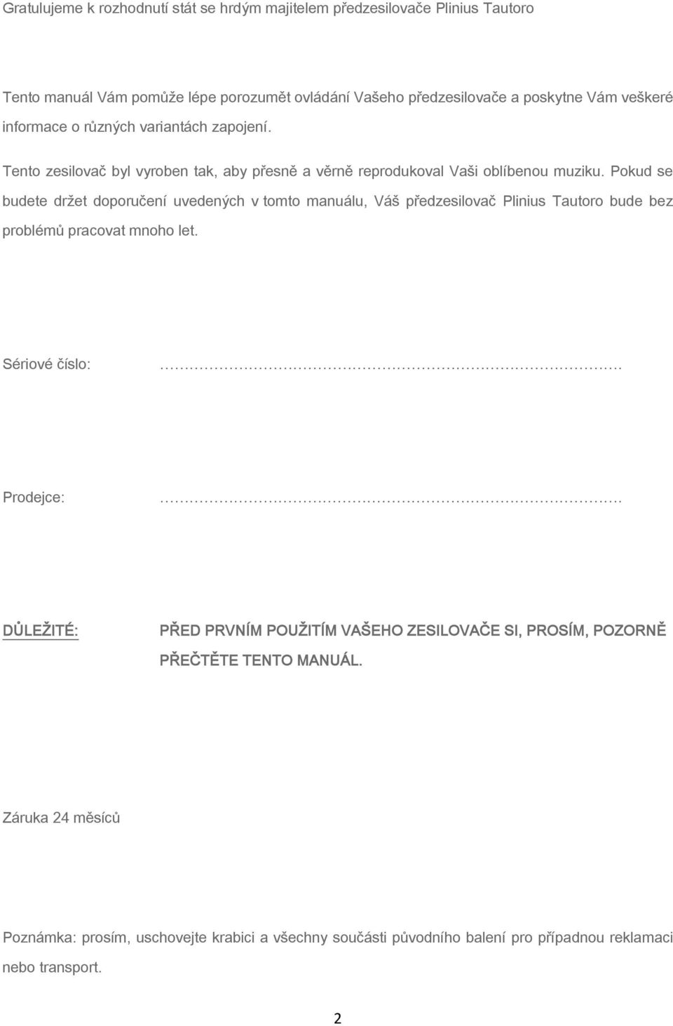 Pokud se budete držet doporučení uvedených v tomto manuálu, Váš předzesilovač Plinius Tautoro bude bez problémů pracovat mnoho let. Sériové číslo:. Prodejce:.