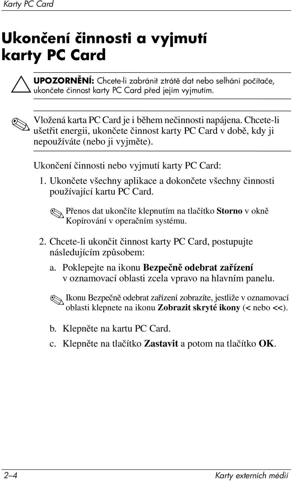 Ukončení činnosti nebo vyjmutí karty PC Card: 1. Ukončete všechny aplikace a dokončete všechny činnosti používající kartu PC Card.