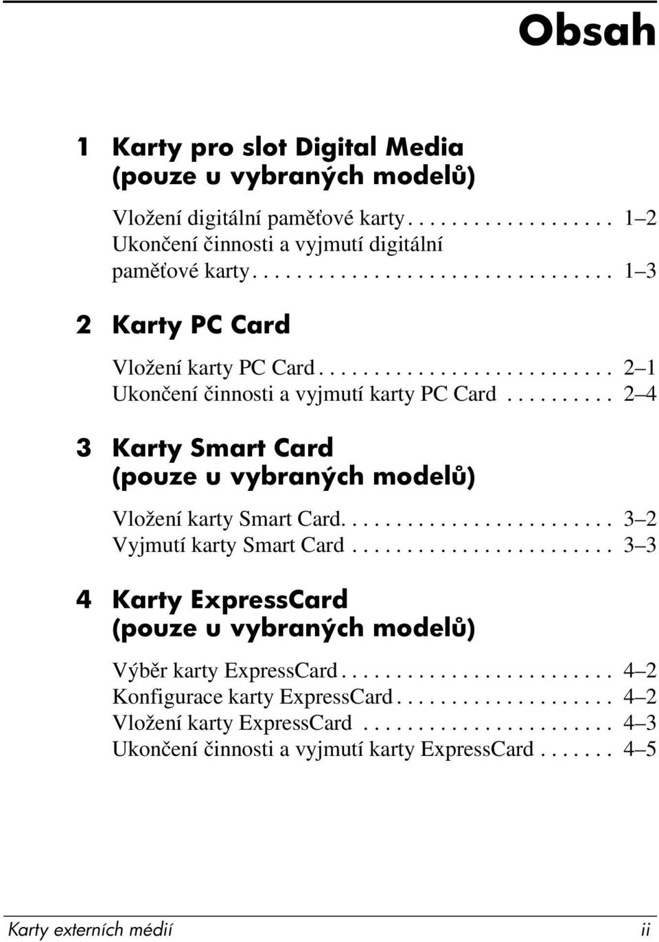 ......... 2 4 3 Karty Smart Card (pouze u vybraných model ) Vložení karty Smart Card......................... 3 2 Vyjmutí karty Smart Card.
