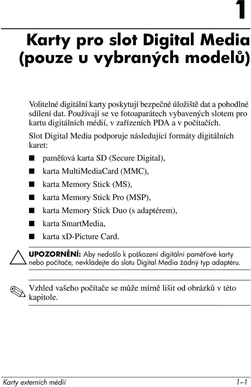 Slot Digital Media podporuje následující formáty digitálních karet: paměťová karta SD (Secure Digital), karta MultiMediaCard (MMC), karta Memory Stick (MS), karta Memory Stick Pro