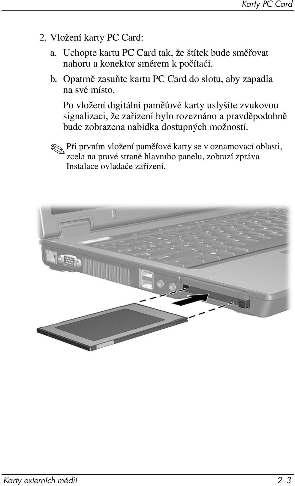 Po vložení digitální paměťové karty uslyšíte zvukovou signalizaci, že zařízení bylo rozeznáno a pravděpodobně bude zobrazena