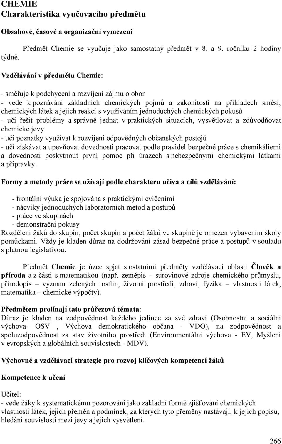 jejich reakcí s využíváním jednoduchých chemických pokusů - učí řešit problémy a správně jednat v praktických situacích, vysvětlovat a zdůvodňovat chemické jevy - učí poznatky využívat k rozvíjení
