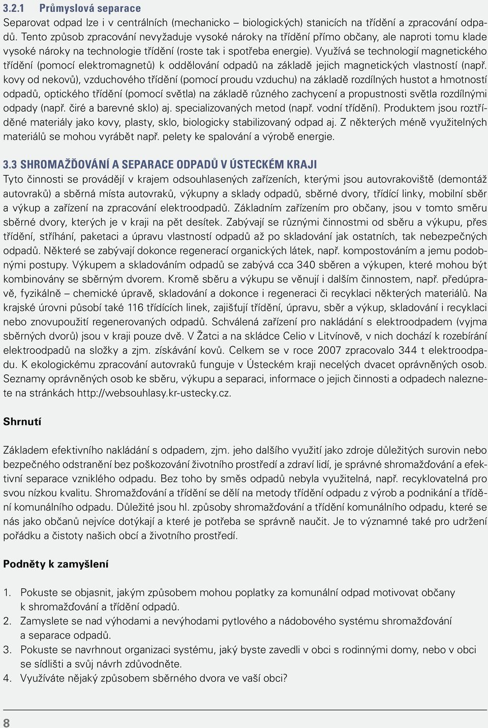 Využívá se technologií magnetického třídění (pomocí elektromagnetů) k oddělování odpadů na základě jejich magnetických vlastností (např.