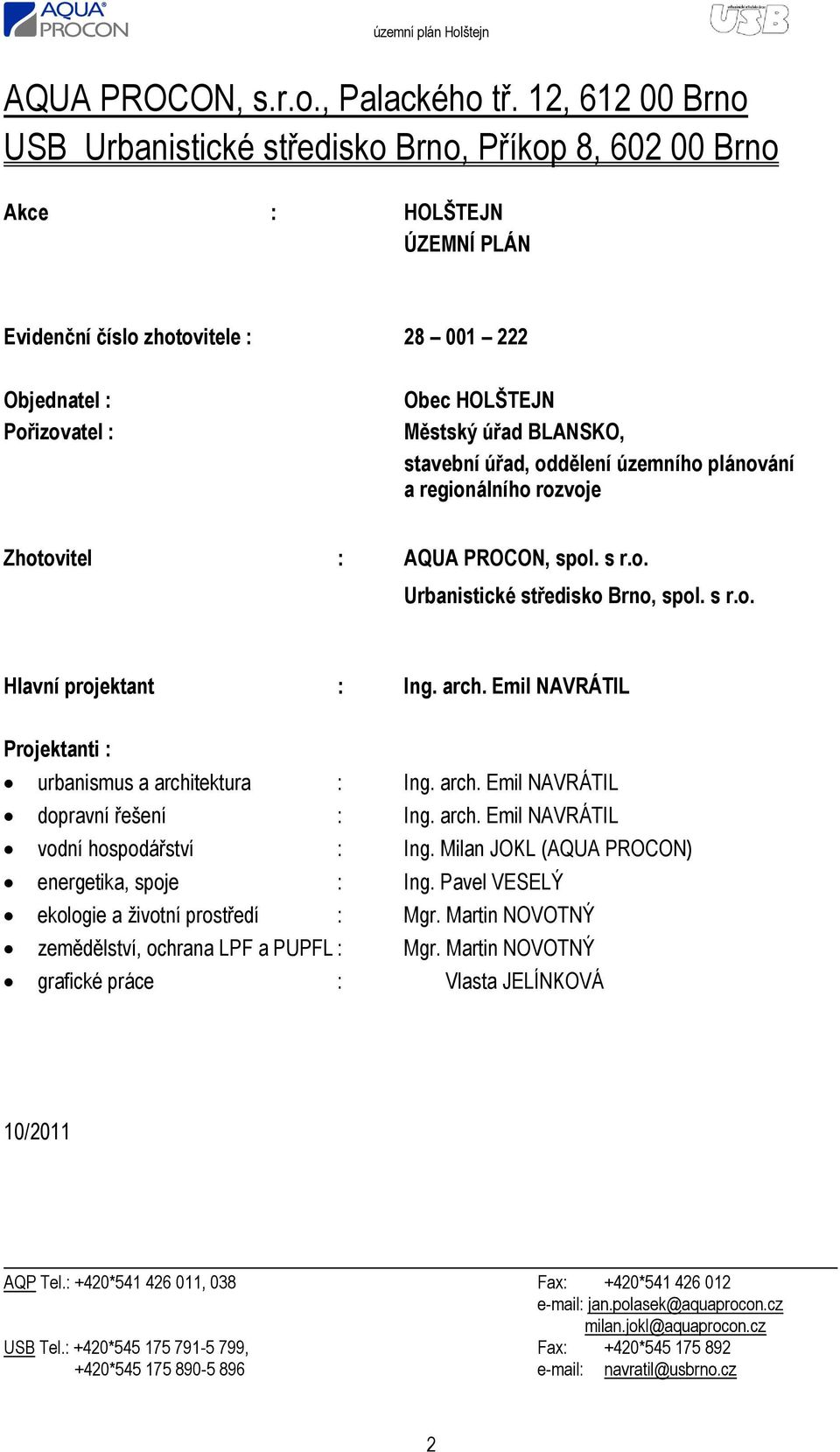 BLANSKO, stavební úřad, oddělení územního plánování a regionálního rozvoje Zhotovitel : AQUA PROCON, spol. s r.o. Urbanistické středisko Brno, spol. s r.o. Hlavní projektant : Ing. arch.