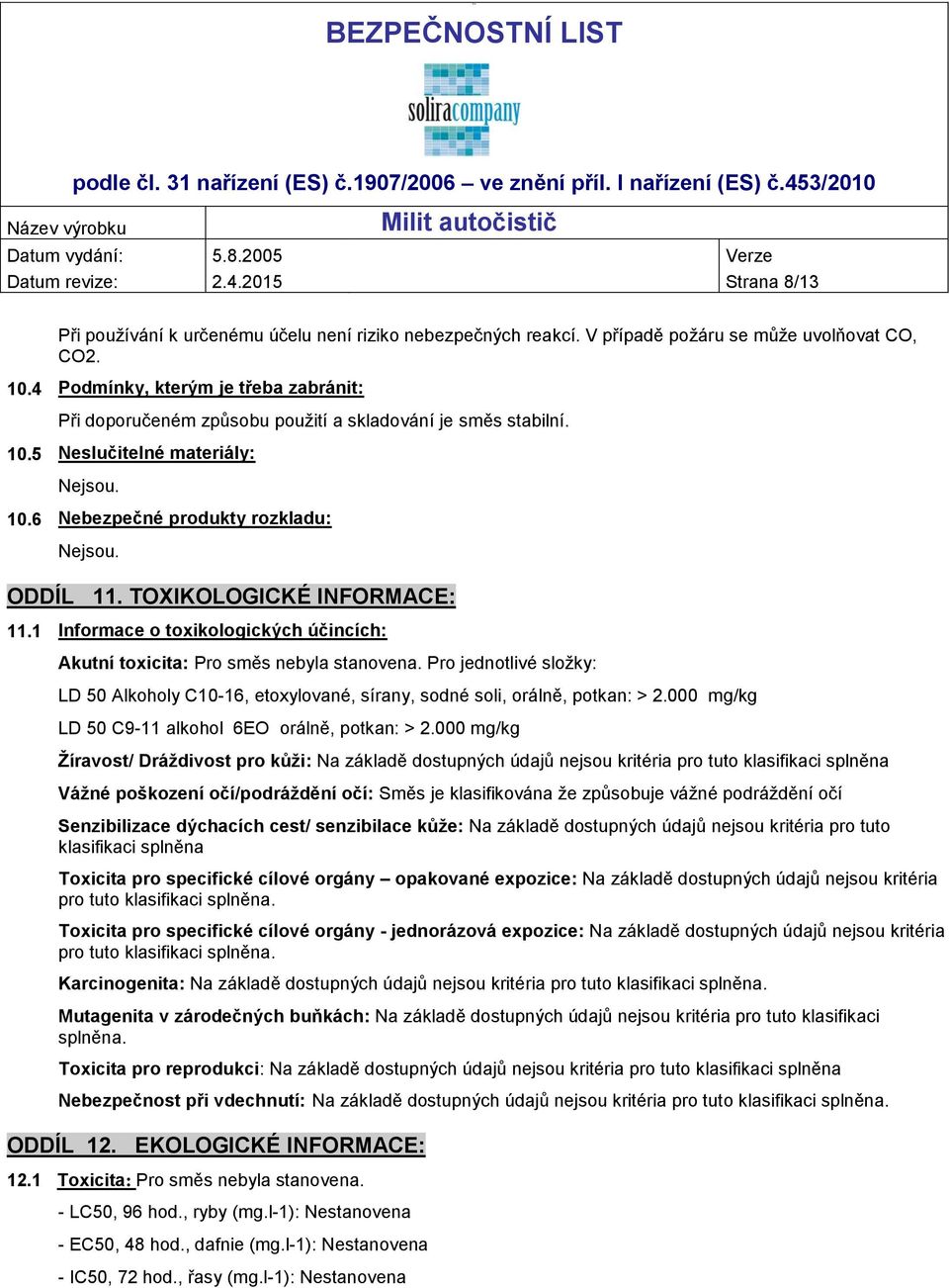 TOXIKOLOGICKÉ INFORMACE: 11.1 Informace o toxikologických účincích: Akutní toxicita: Pro směs nebyla stanovena.