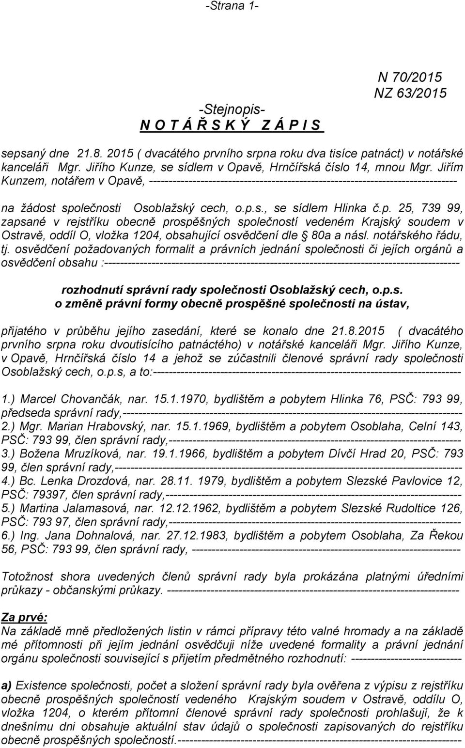 Jiřím Kunzem, notářem v Opavě, ------------------------------------------------------------------------------ na žádost společnosti Osoblažský cech, o.p.s., se sídlem Hlinka č.p. 25, 739 99, zapsané v rejstříku obecně prospěšných společností vedeném Krajský soudem v Ostravě, oddíl O, vložka 1204, obsahující osvědčení dle 80a a násl.