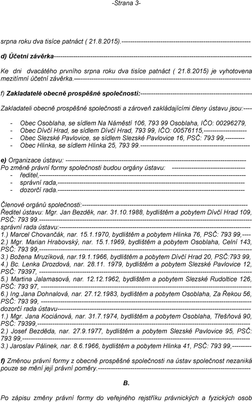 srpna roku dva tisíce patnáct ( 21.8.2015) je vyhotovena mezitímní účetní závěrka.