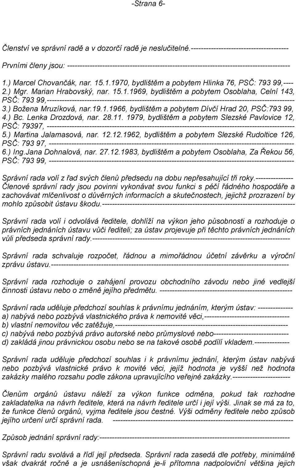 ) Marcel Chovančák, nar. 15.1.1970, bydlištěm a pobytem Hlinka 76, PSČ: 793 99,---- 2.) Mgr. Marian Hrabovský, nar. 15.1.1969, bydlištěm a pobytem Osoblaha, Celní 143, PSČ: 793 99,--------------------------------------------------------------------------------------------------- 3.