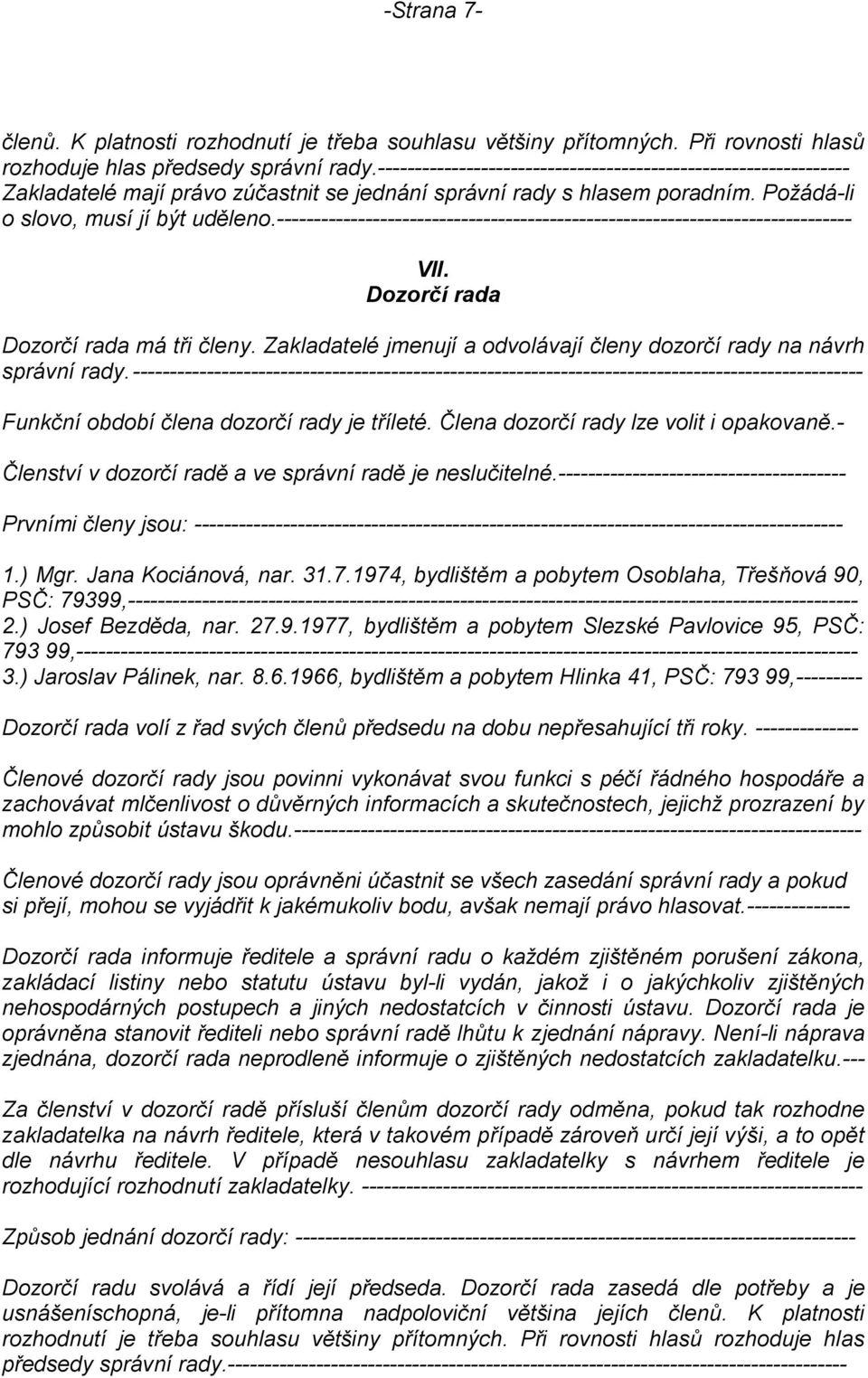 ------------------------------------------------------------------------------ VII. Dozorčí rada Dozorčí rada má tři členy. Zakladatelé jmenují a odvolávají členy dozorčí rady na návrh správní rady.