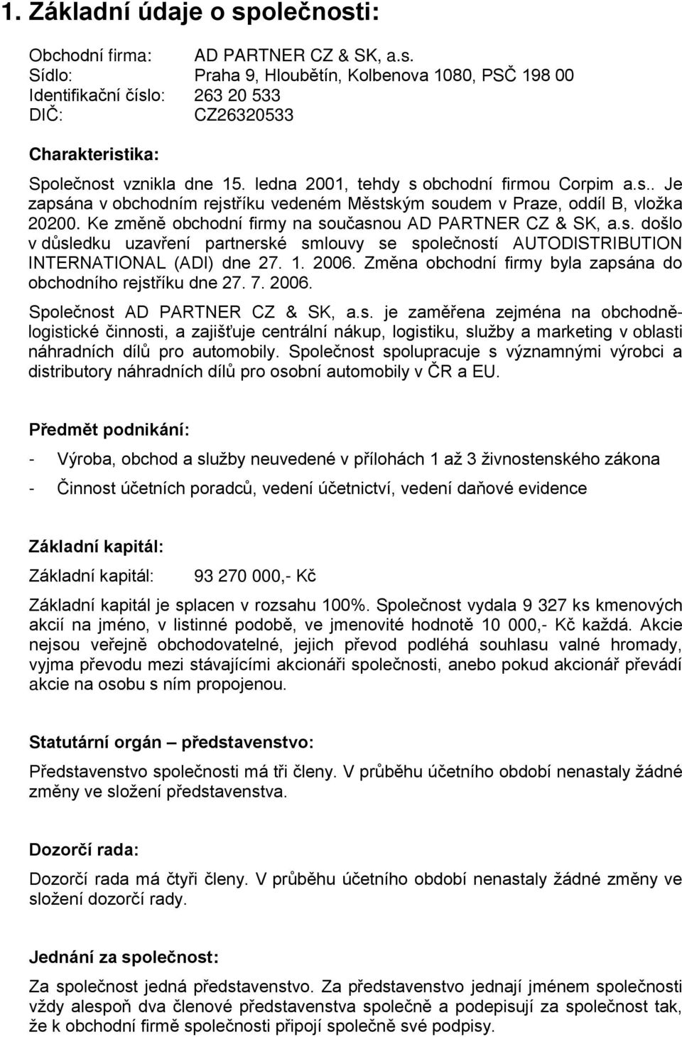 1. 2006. Změna obchodní firmy byla zapsána do obchodního rejstříku dne 27. 7. 2006. Společnost AD PARTNER CZ & SK, a.s. je zaměřena zejména na obchodnělogistické činnosti, a zajišťuje centrální nákup, logistiku, služby a marketing v oblasti náhradních dílů pro automobily.