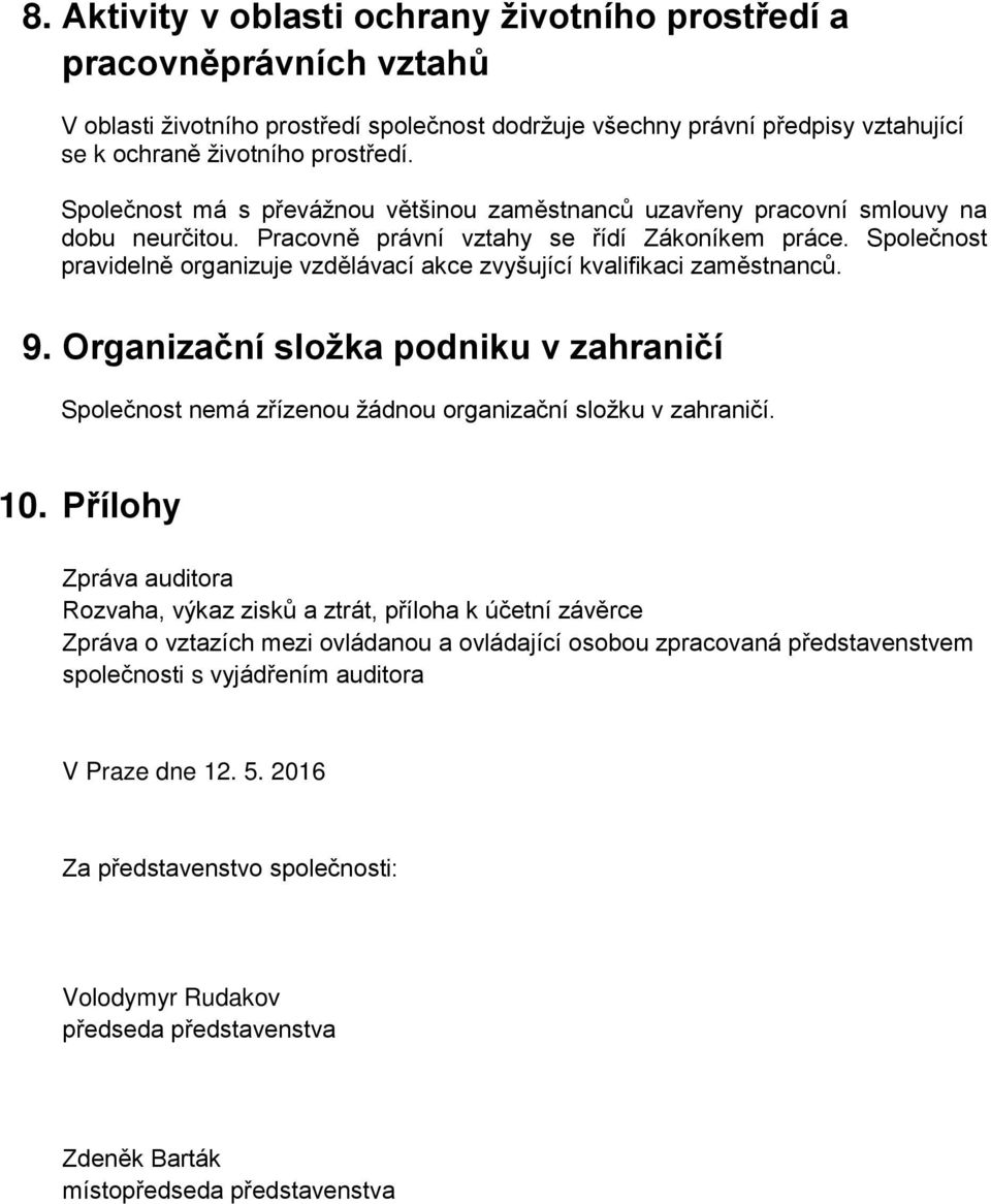 Společnost pravidelně organizuje vzdělávací akce zvyšující kvalifikaci zaměstnanců. 9. Organizační složka podniku v zahraničí Společnost nemá zřízenou žádnou organizační složku v zahraničí. 10.