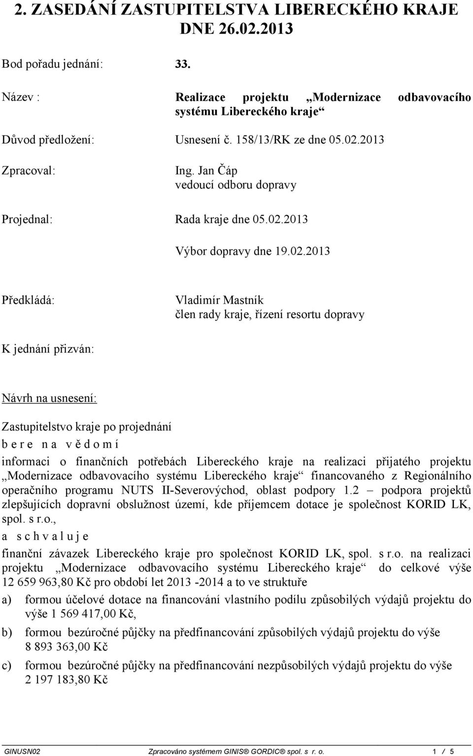 2013 Zpracoval: Ing. Jan Čáp vedoucí odboru dopravy Projednal: Rada kraje dne 05.02.
