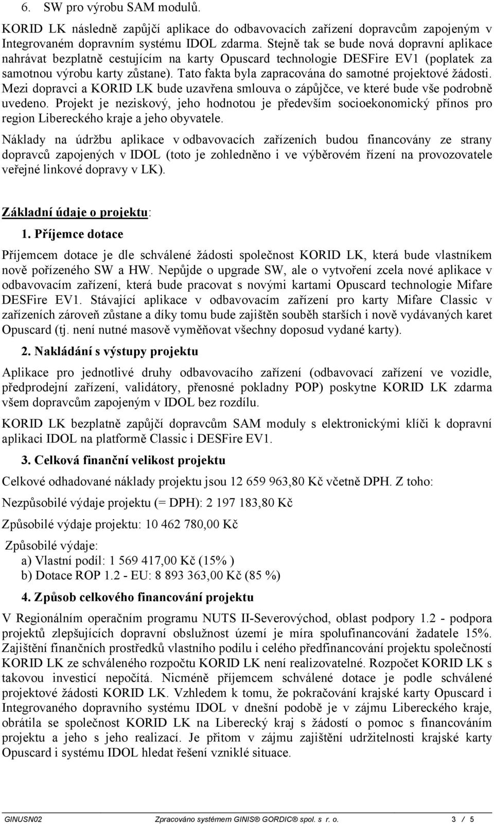 Tato fakta byla zapracována do samotné projektové žádosti. Mezi dopravci a KORID LK bude uzavřena smlouva o zápůjčce, ve které bude vše podrobně uvedeno.