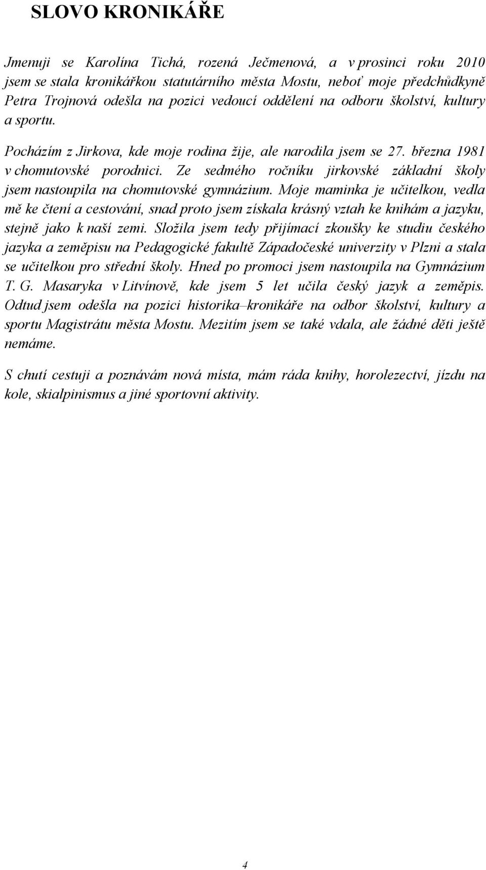 Ze sedmého ročníku jirkovské základní školy jsem nastoupila na chomutovské gymnázium.