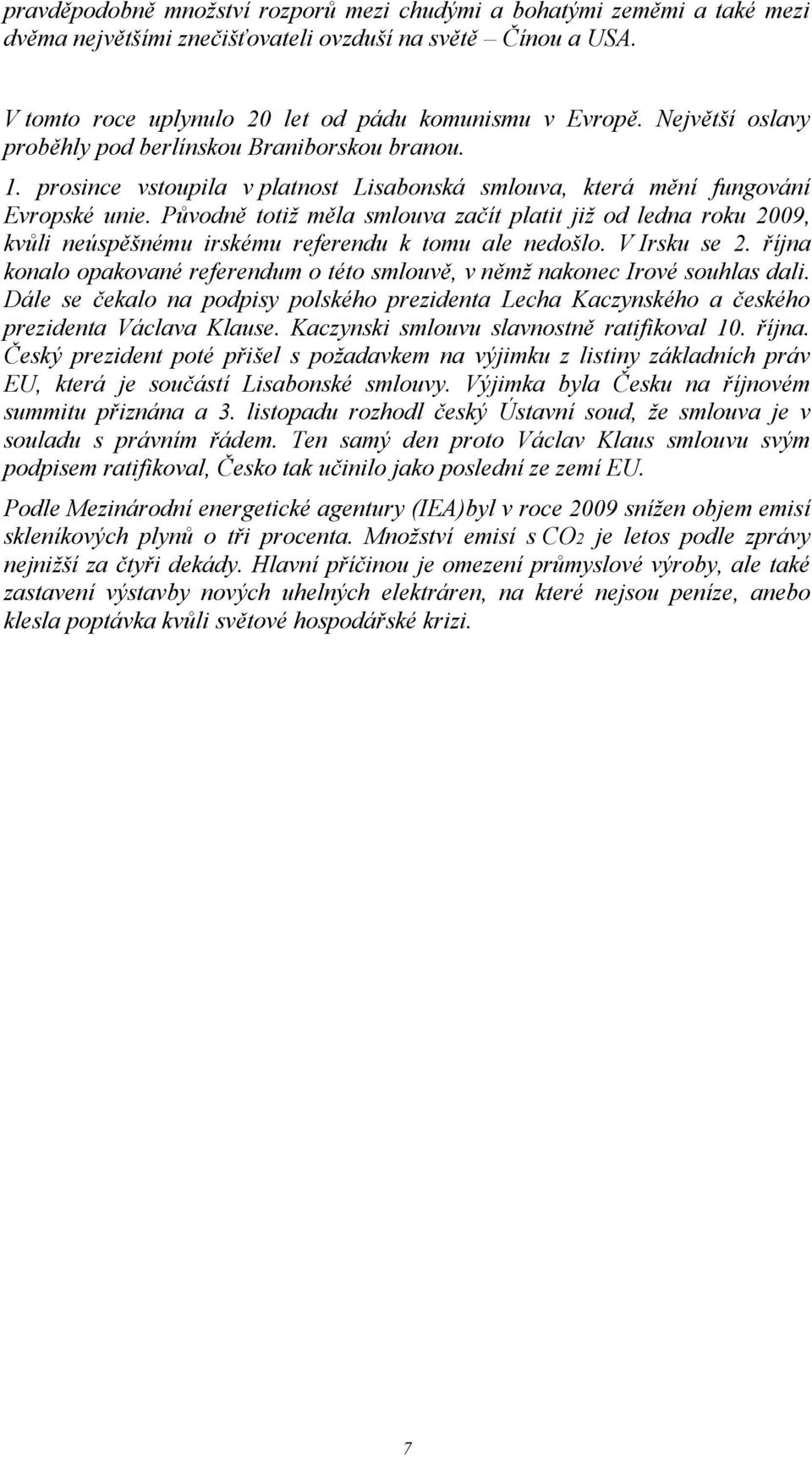 Původně totiž měla smlouva začít platit již od ledna roku 2009, kvůli neúspěšnému irskému referendu k tomu ale nedošlo. V Irsku se 2.