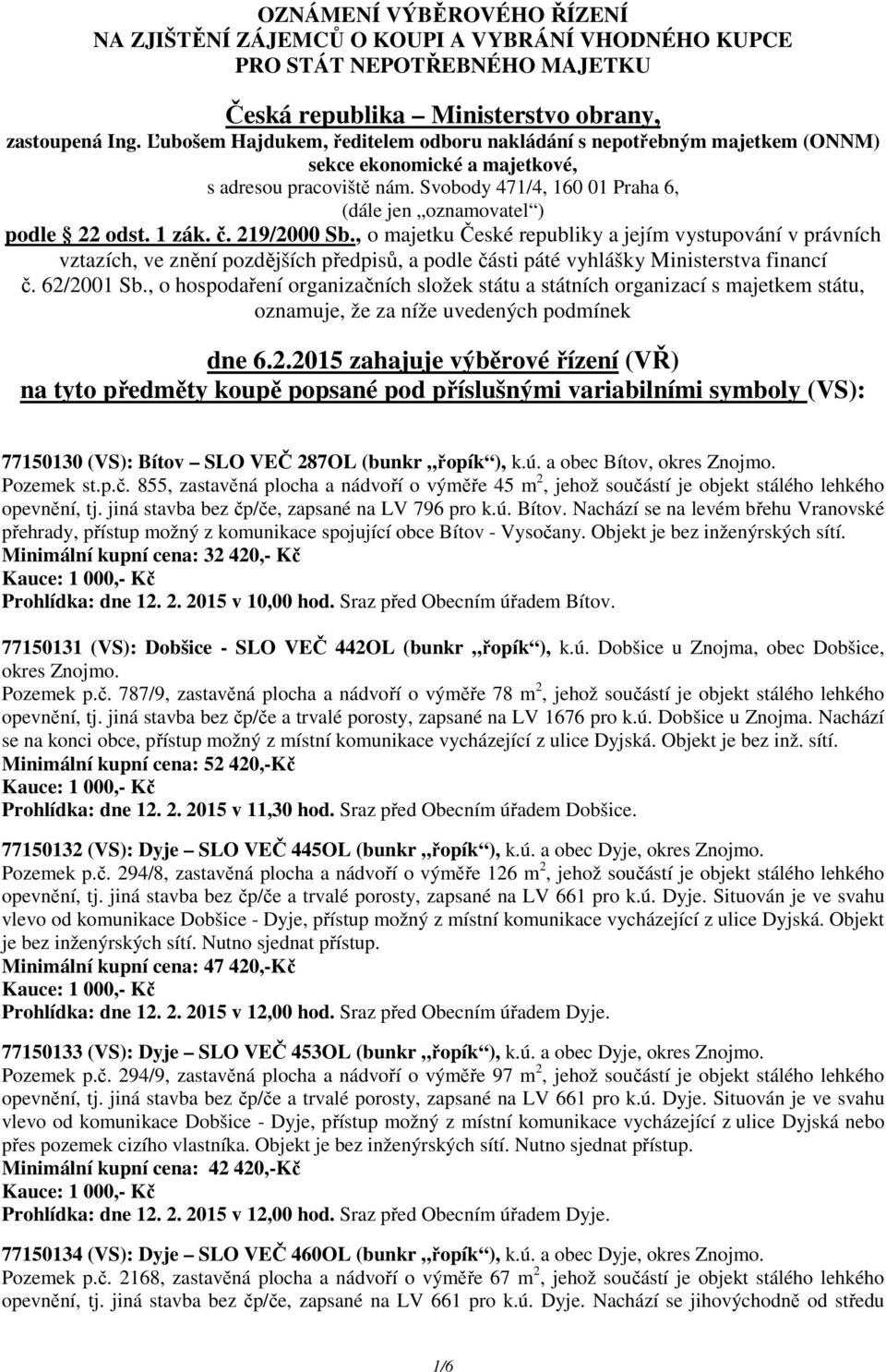 1 zák. č. 219/2000 Sb., o majetku České republiky a jejím vystupování v právních vztazích, ve znění pozdějších předpisů, a podle části páté vyhlášky Ministerstva financí č. 62/2001 Sb.