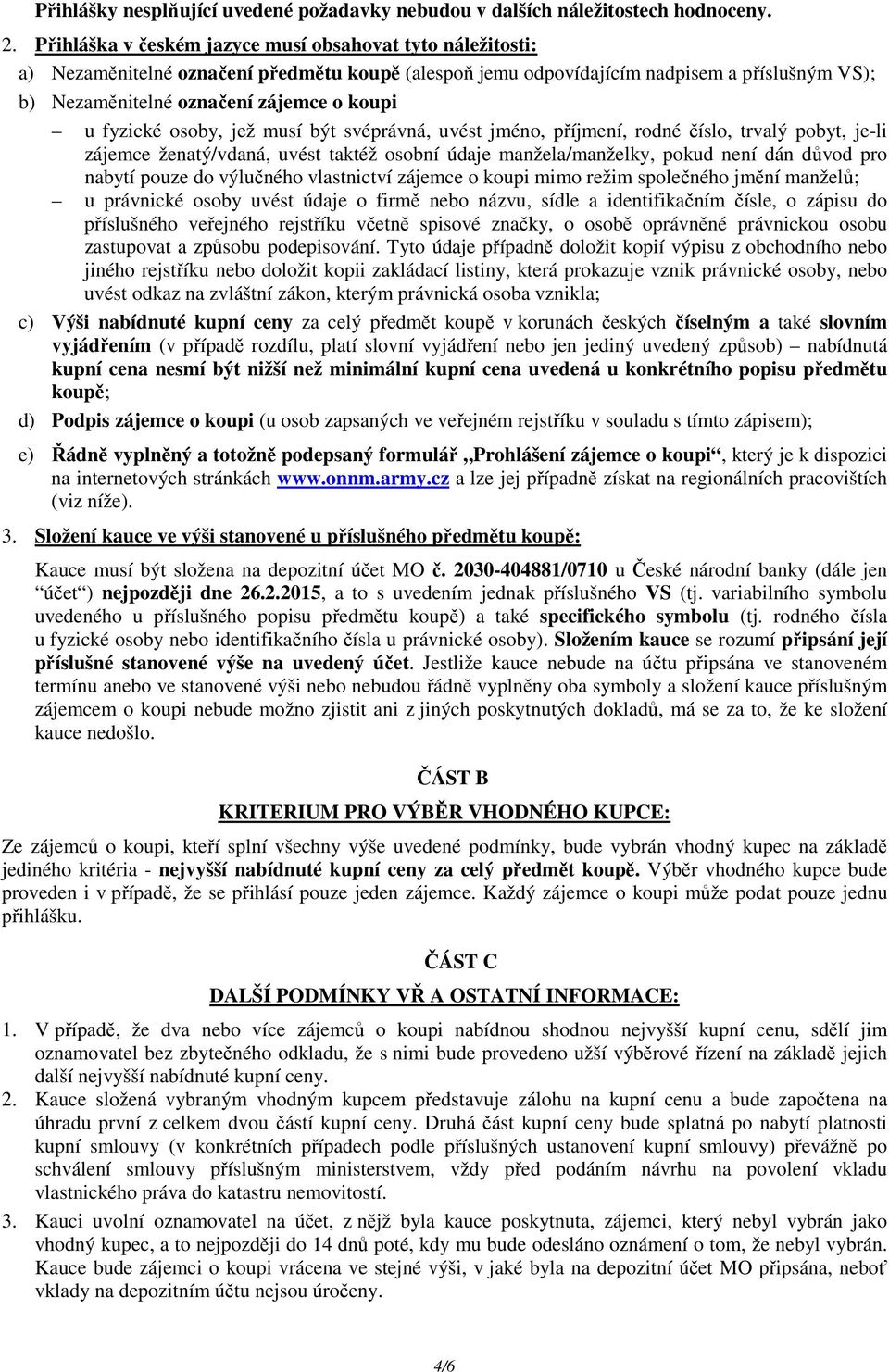 fyzické osoby, jež musí být svéprávná, uvést jméno, příjmení, rodné číslo, trvalý pobyt, je-li zájemce ženatý/vdaná, uvést taktéž osobní údaje manžela/manželky, pokud není dán důvod pro nabytí pouze
