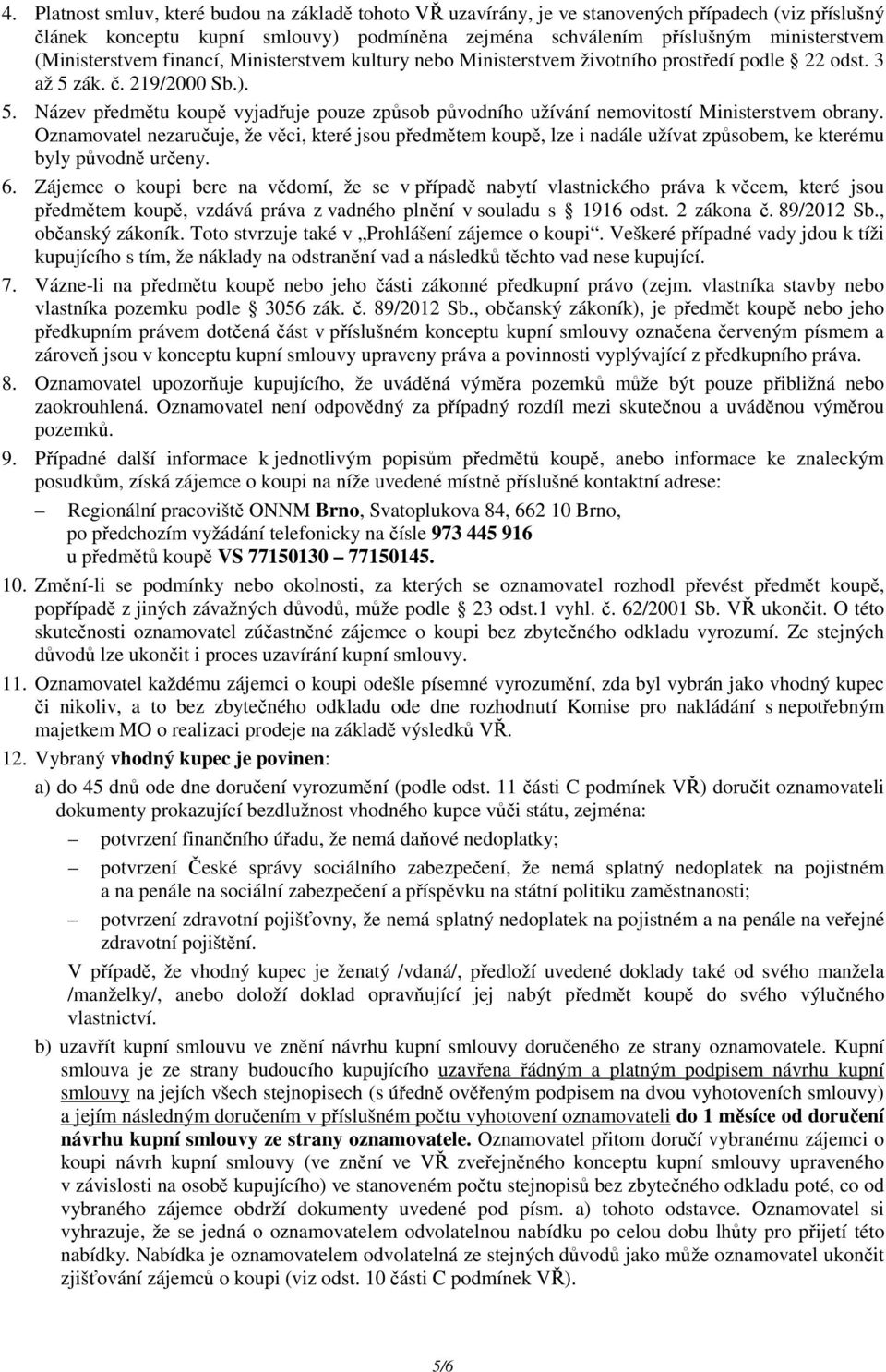 zák. č. 219/2000 Sb.). 5. Název předmětu koupě vyjadřuje pouze způsob původního užívání nemovitostí Ministerstvem obrany.