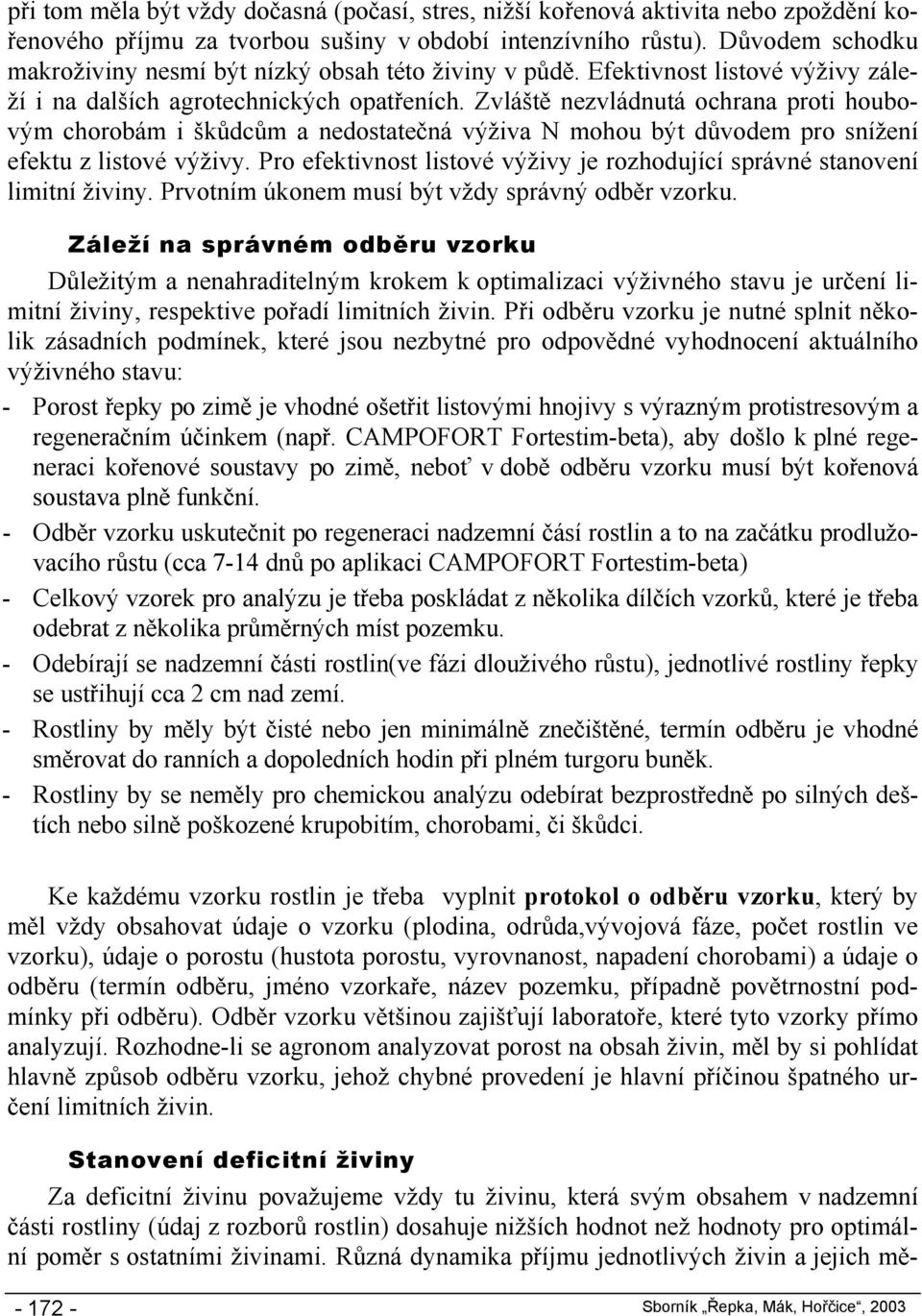 Zvláště nezvládnutá ochrana proti houbovým chorobám i škůdcům a nedostatečná výživa N mohou být důvodem pro snížení efektu z listové výživy.