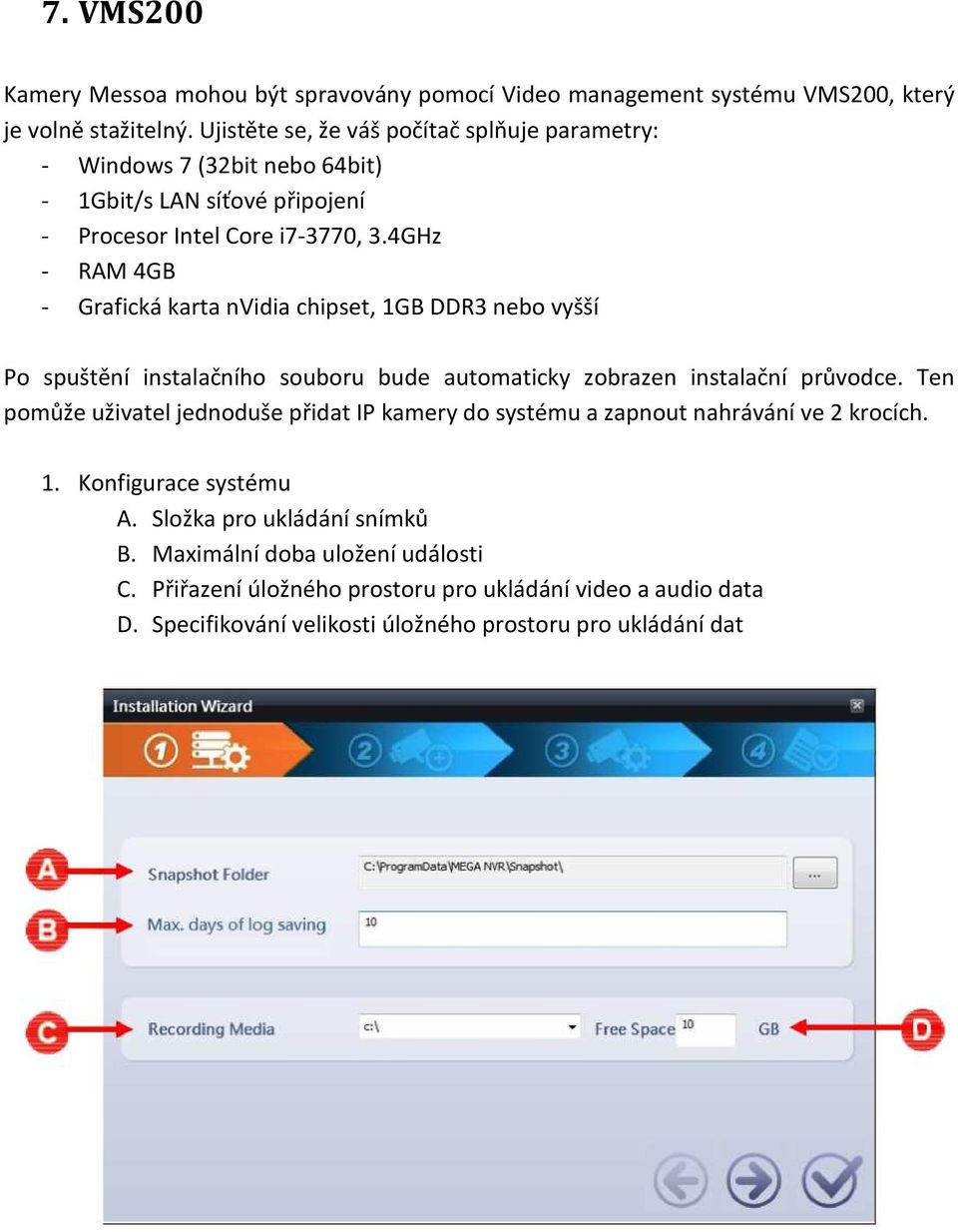 4GHz - RAM 4GB - Grafická karta nvidia chipset, 1GB DDR3 nebo vyšší Po spuštění instalačního souboru bude automaticky zobrazen instalační průvodce.