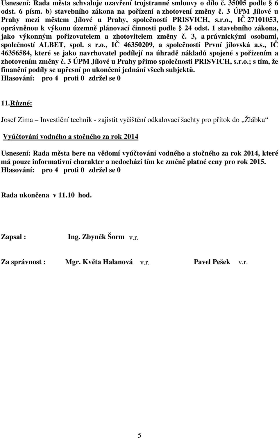 1 stavebního zákona, jako výkonným pořizovatelem a zhotovitelem změny č. 3, a právnickými osobami, společností ALBET, spol. s r.o., IČ 46350209, a společností První jílovská a.s., IČ 46356584, které se jako navrhovatel podílejí na úhradě nákladů spojené s pořízením a zhotovením změny č.