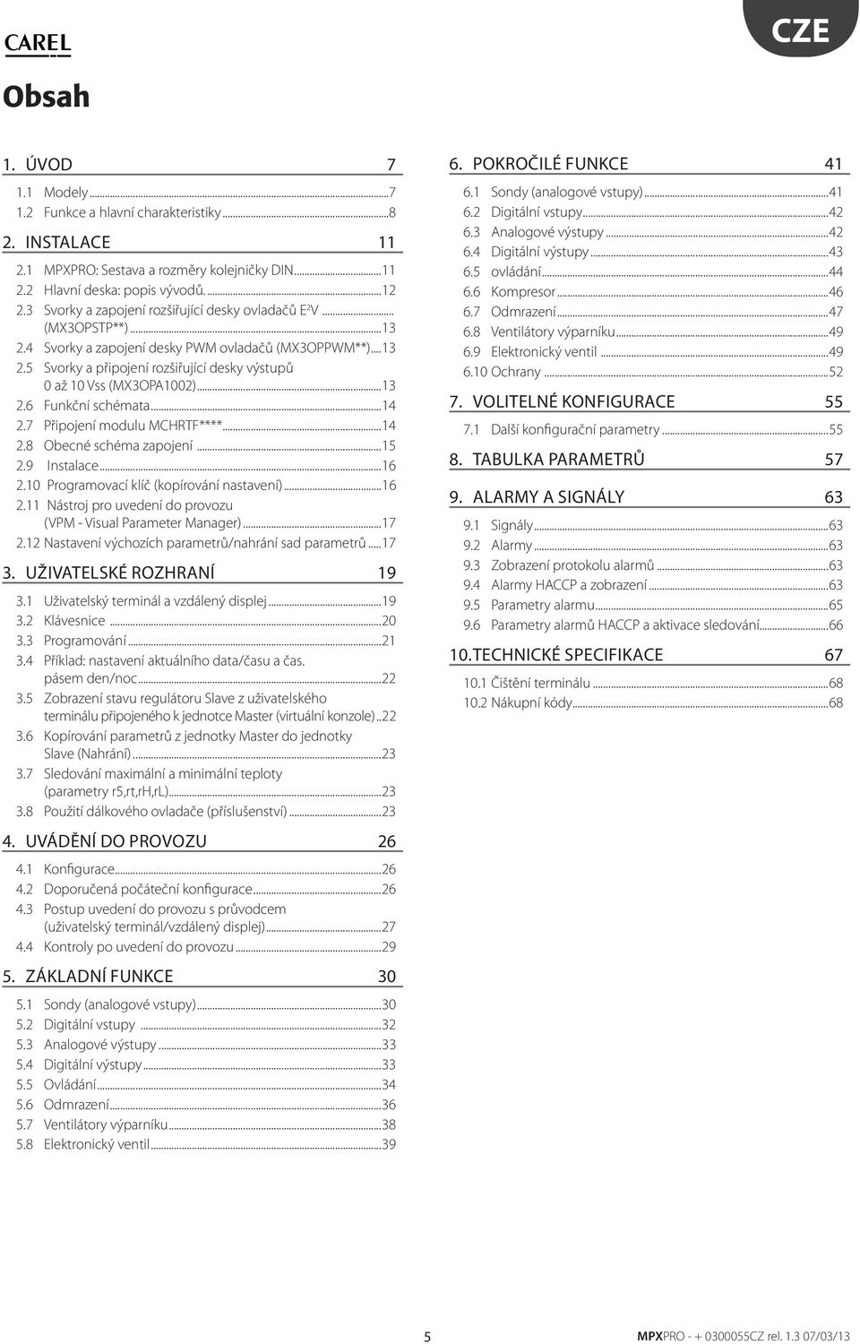 ..13 2.6 Funkční schémaa...14 2.7 Připojení modulu MCHRTF****...14 2.8 Obecné schéma zapojení...15 2.9 Insalace...16 2.10 Programovací klíč (kopírování nasavení)...16 2.11 Násroj pro uvedení do provozu (VPM - Visual Parameer Manager).